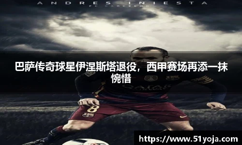 巴萨传奇球星伊涅斯塔退役，西甲赛场再添一抹惋惜