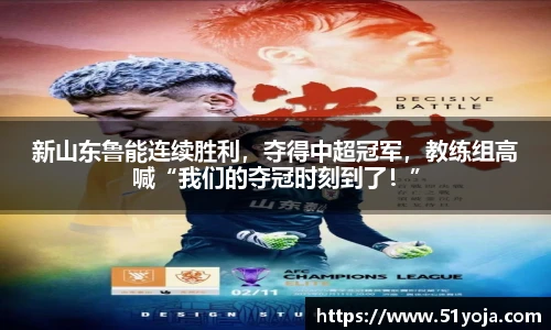 新山东鲁能连续胜利，夺得中超冠军，教练组高喊“我们的夺冠时刻到了！”