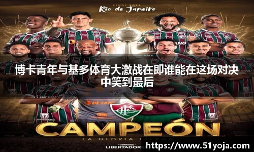 博卡青年与基多体育大激战在即谁能在这场对决中笑到最后